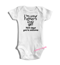Load image into Gallery viewer, I&#39;m Your Father&#39;s Day Gift ~ Mom Says You&#39;re Welcome Baby Bodysuit
