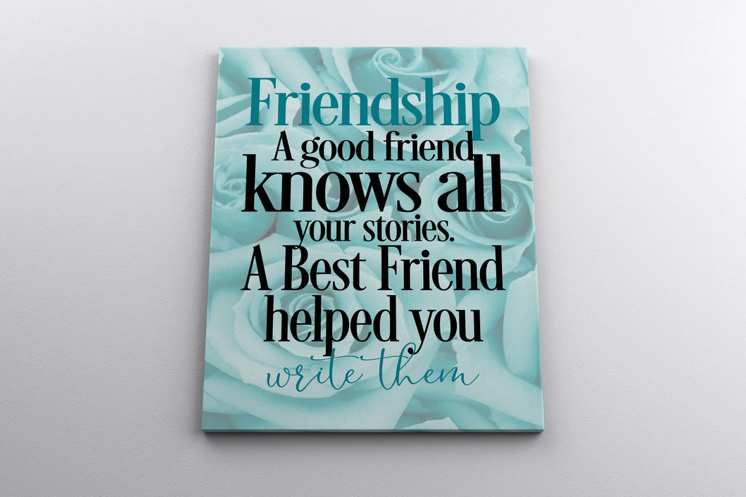 Friendship Canvas Print ~ A Good Friend knows all your stories.  A best friend helped you write them.
