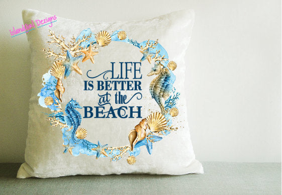 Pillow Cover- LIFE IS BETTER At The Beach~ 16 x 16