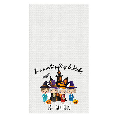 In a World full of Witches Be Golden Waffle Towel, Funny dish kitchen Towel, Mothers Day, Halloween, Golden Girls, Blanche, Betty White