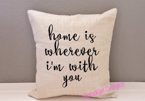 Pillow Cover - HOME IS WHEREVER I'm with you~ 16 x 16